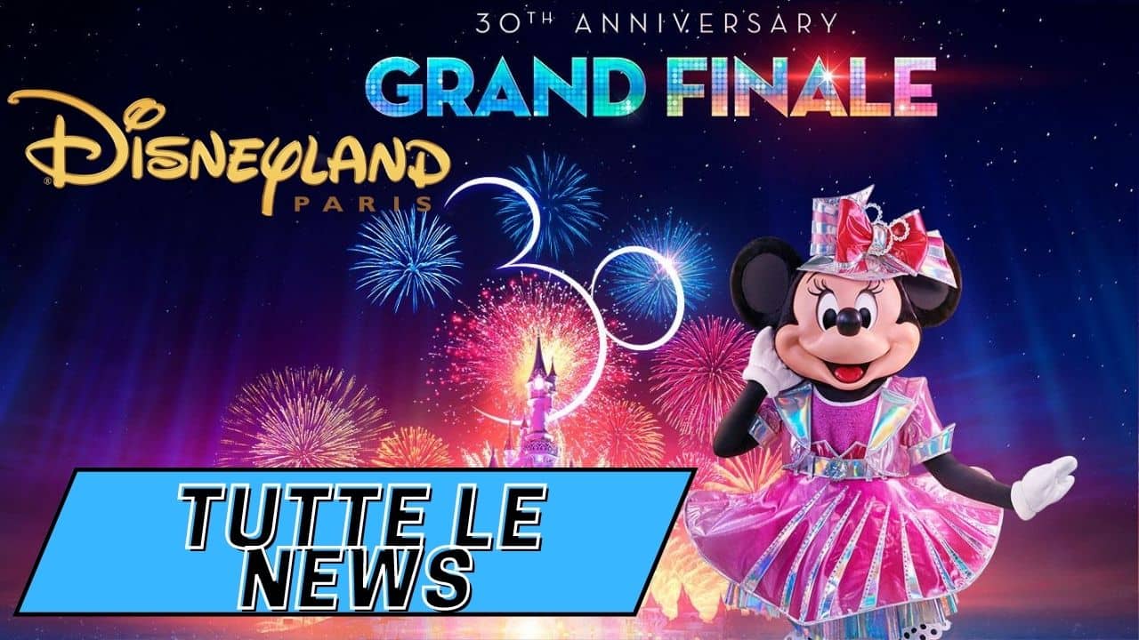 Disneyland Paris il Grand Finale: tutte le novità